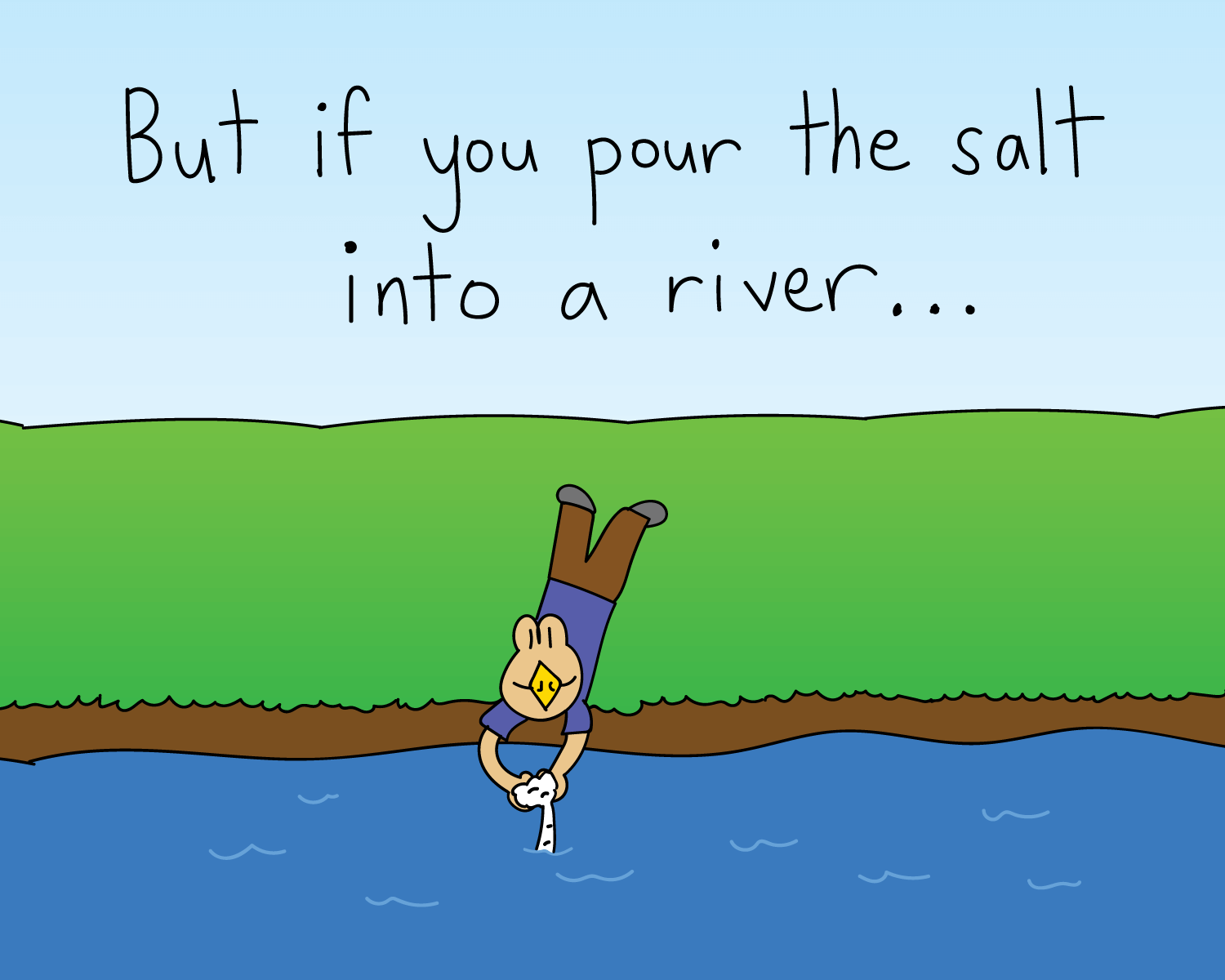 pour salt into the river