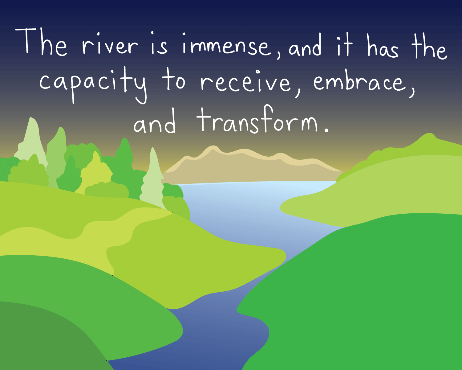 the river is immense and transformative