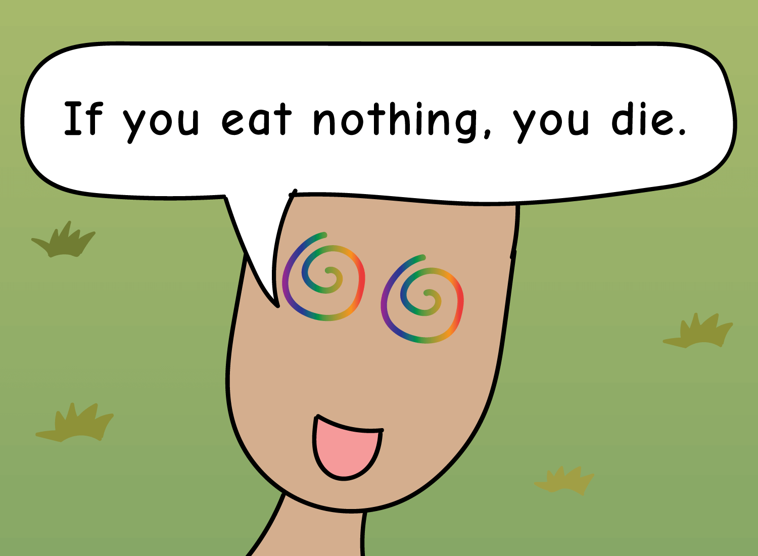 you eat nothing you die